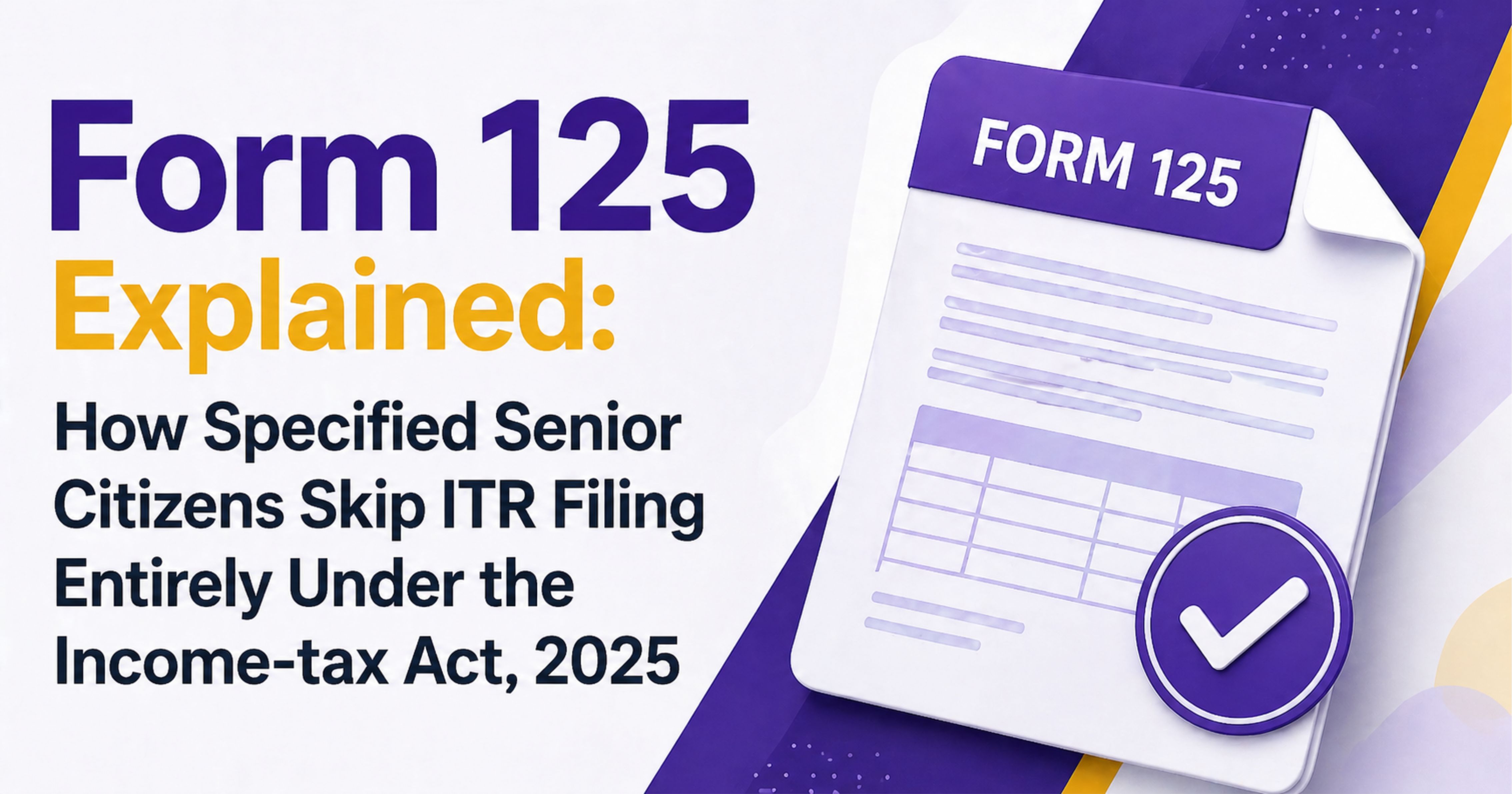 Form 125 Explained: How Specified Senior Citizens Skip ITR Filing Entirely Under the Income-tax Act, 2025