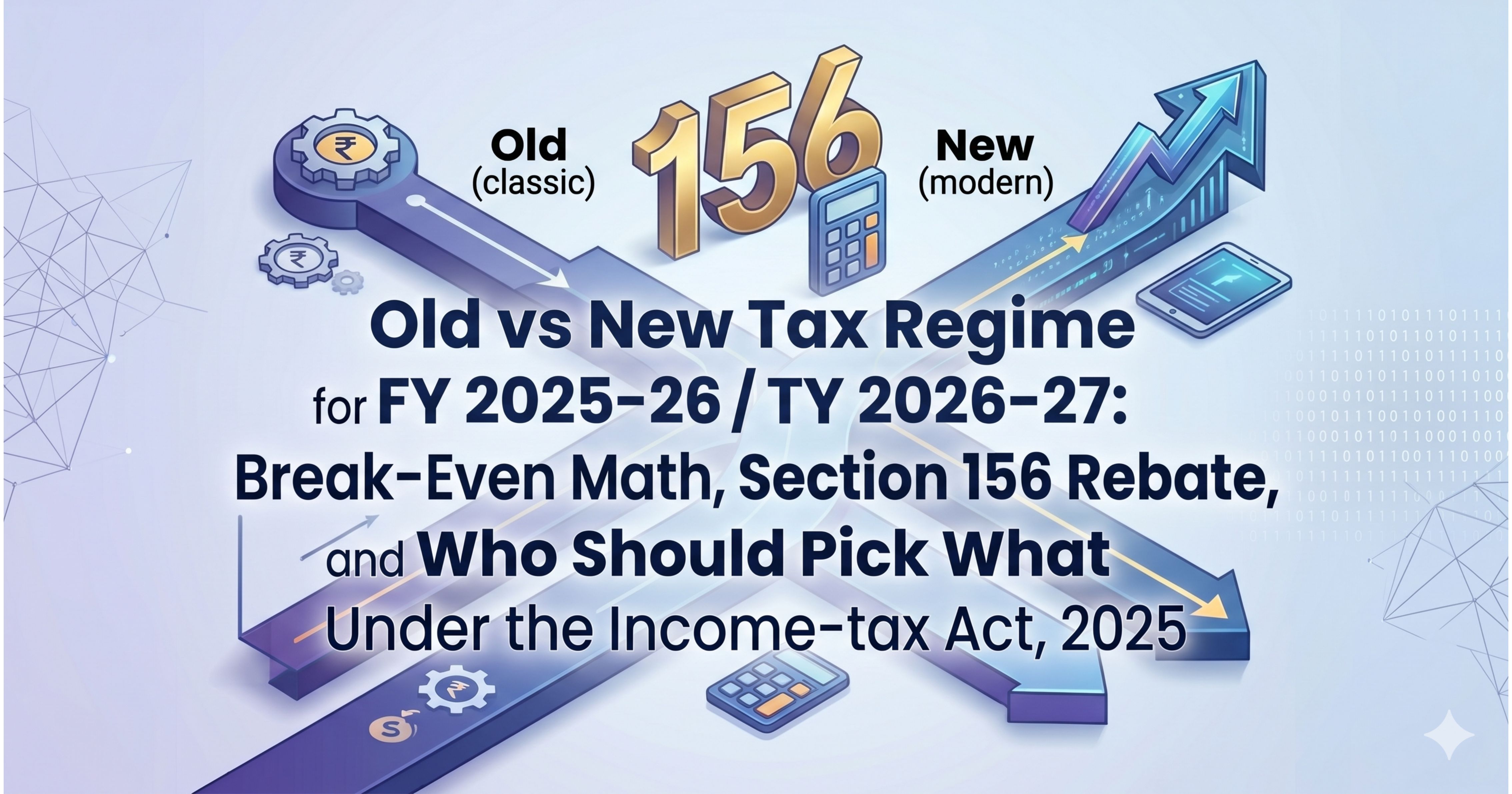 Old vs New Tax Regime for FY 2025-26 / TY 2026-27: Break-Even Math, Section 156 Rebate, and Who Should Pick What Under the Income-tax Act, 2025