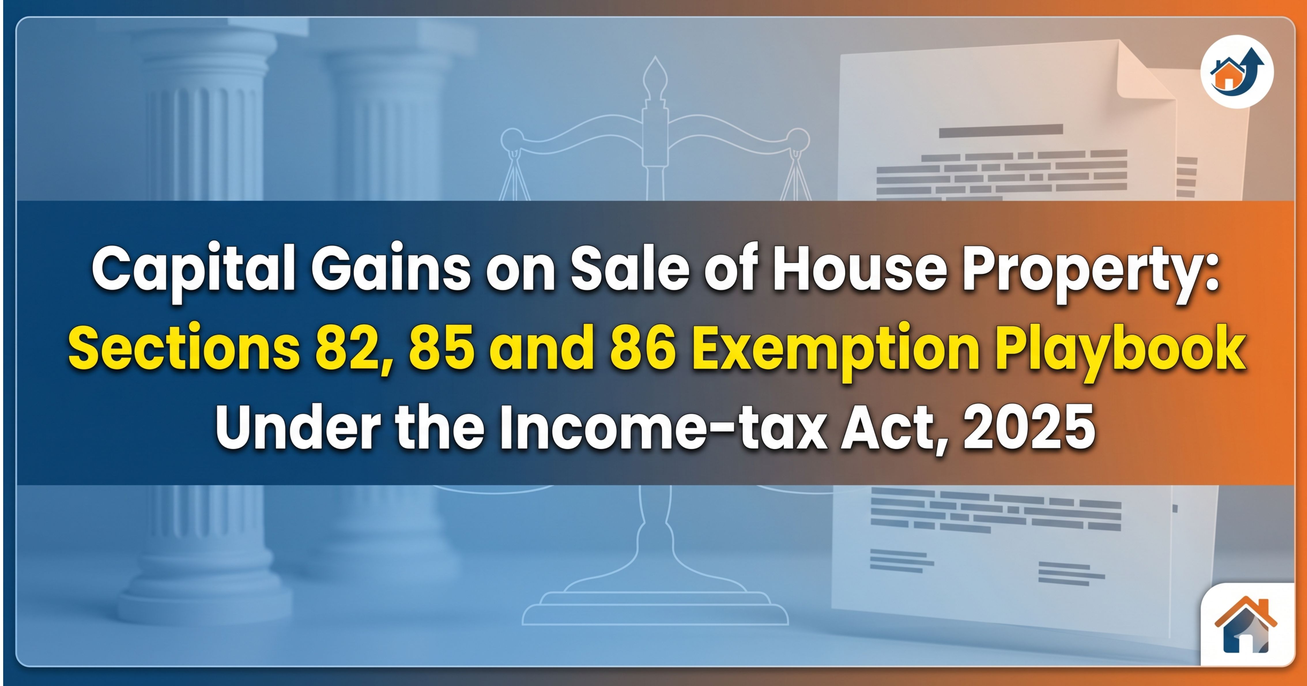 Capital Gains on Sale of House Property: Sections 82, 85 and 86 Exemption Playbook Under the Income-tax Act, 2025