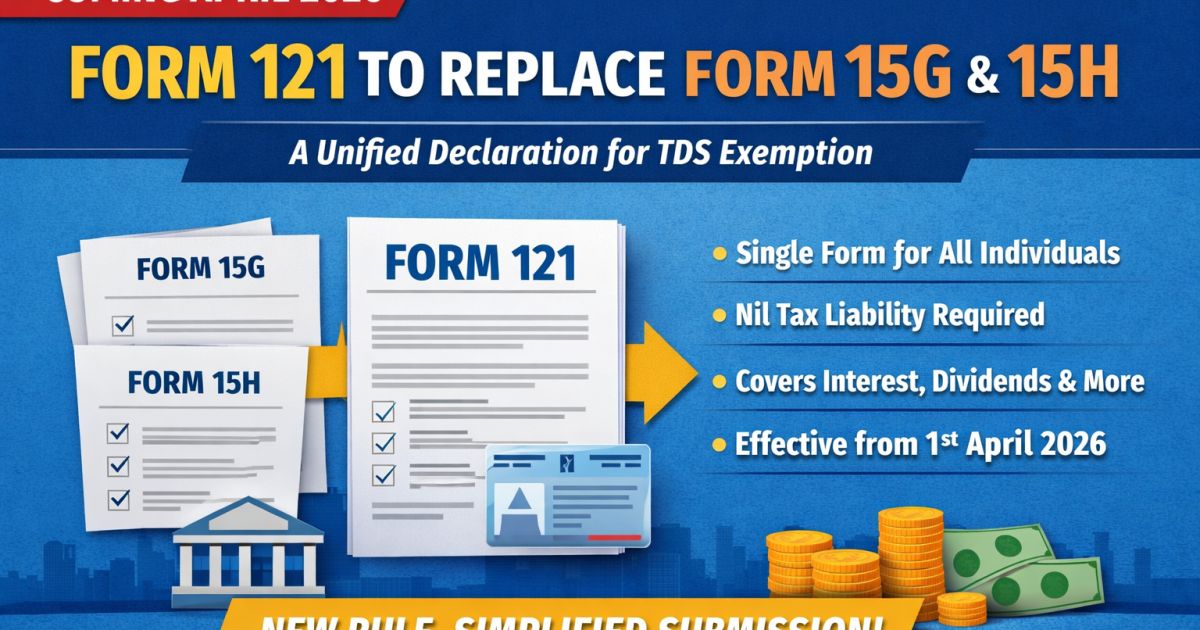 Form 121 Reference Form 121 Replaces Form 15G & 15H from April 2026: A Major Shift in TDS ...